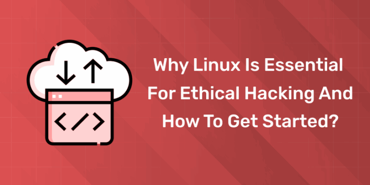 Why Linux Is Essential for Ethical Hacking and How to Get Started