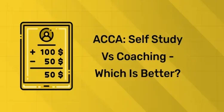ACCA: Self Study Vs Coaching - Which is better?