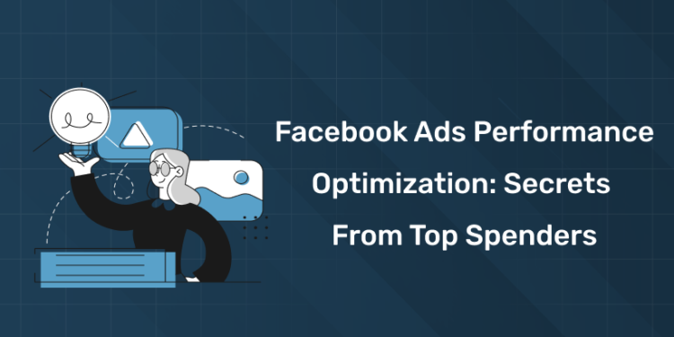 Facebook Ads Performance Optimization: Secrets from Top Spenders