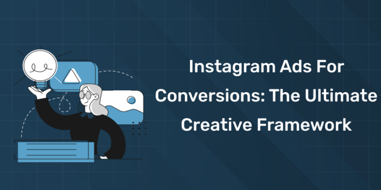 Instagram Ads for Conversions: The Ultimate Creative Framework