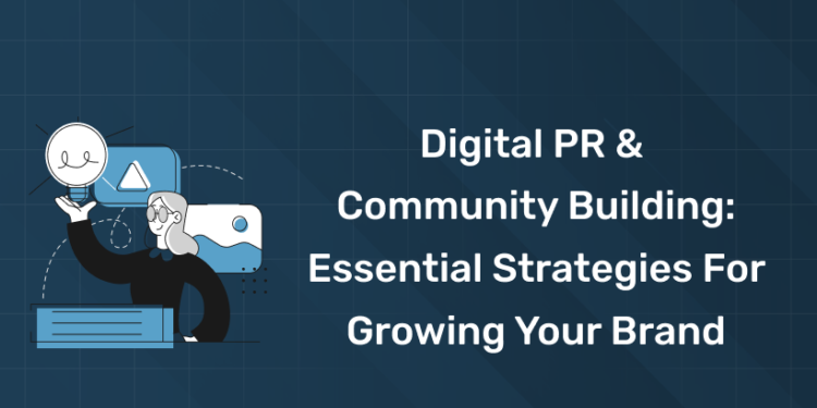 Digital PR & Community Building: Essential Strategies for Growing Your Brand