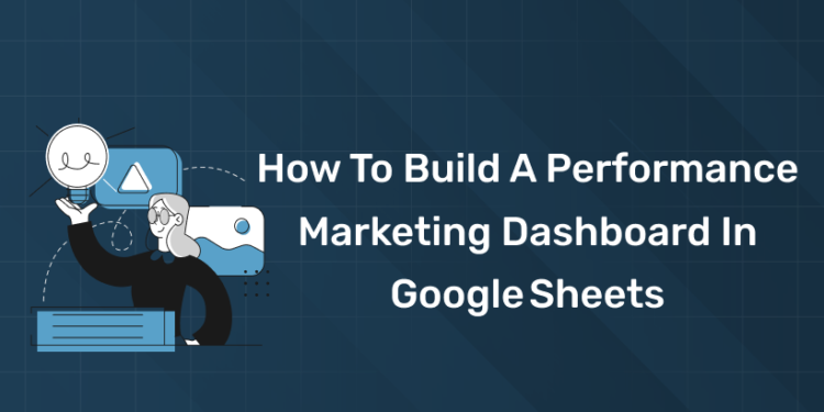 How to Build a Performance Marketing Dashboard in Google Sheets