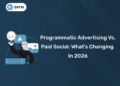 Programmatic Advertising vs. Paid Social: What’s Changing in 2026