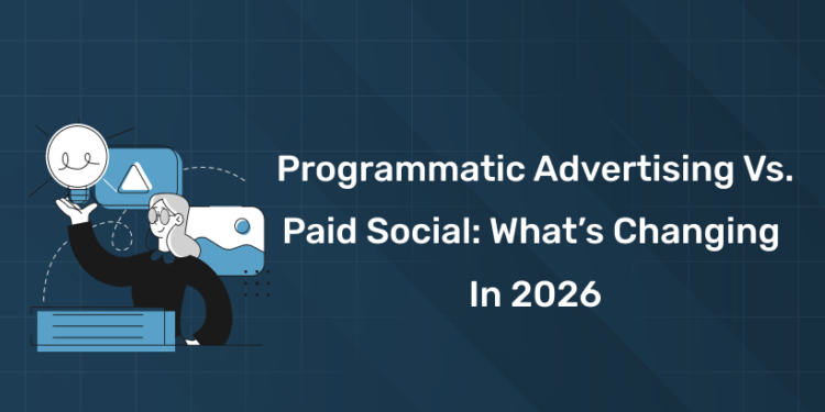 Programmatic Advertising vs. Paid Social: What’s Changing in 2026