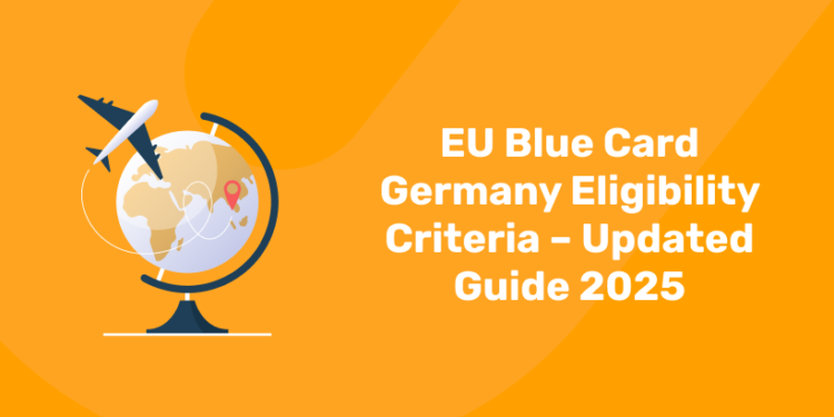 EU Blue Card Germany Eligibility Criteria – Updated Guide 2025