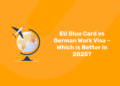 EU Blue Card vs German Work Visa – Which is Better in 2025?