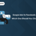 Google Ads vs Facebook Ads Which One Should You Choose