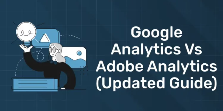 Google Analytics vs Adobe Analytics (Updated Guide)