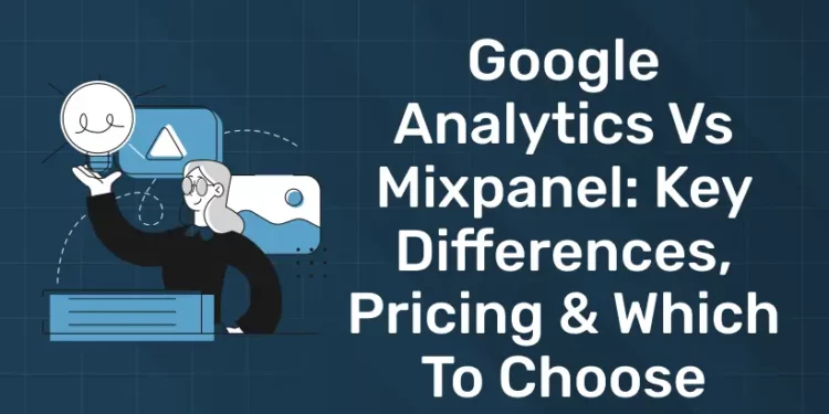Google Analytics vs Mixpanel: Key Differences, Pricing & Which to Choose