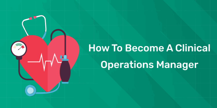 How to Become a Clinical Operations Manager