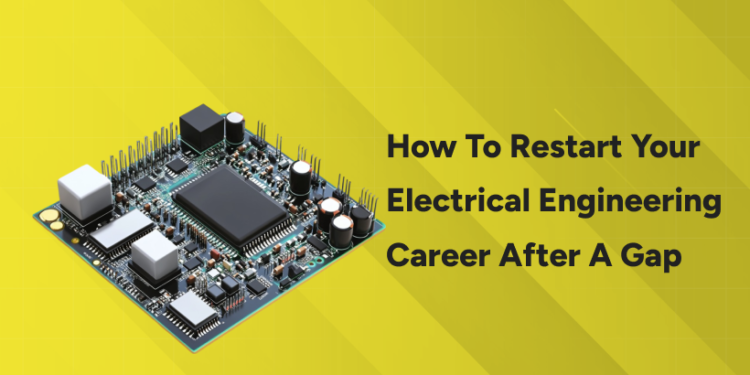 How to Restart Your Electrical Engineering Career After a Gap
