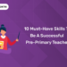 10 Must-Have Skills to Be a Successful Pre-Primary Teacher