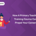 How a Primary Teacher Training Course Can Propel Your Career