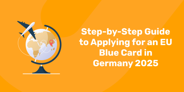 Step-by-Step Guide to Applying for an EU Blue Card in Germany 2025