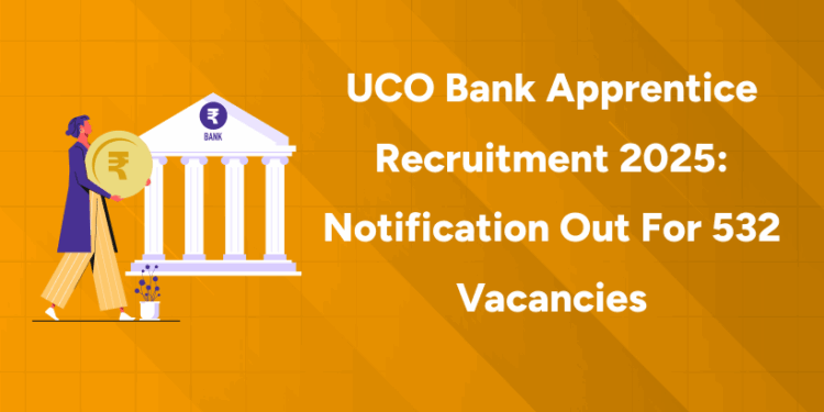 UCO Bank Apprentice Recruitment 2025 Notification Out for 532 Vacancies