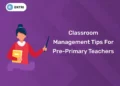 Classroom Management Tips For Pre-Primary Teachers
