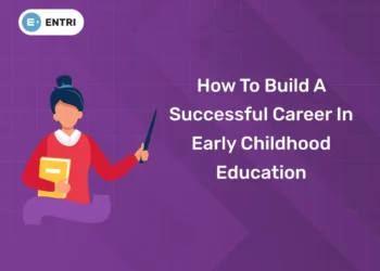 How To Build A Successful Career In Early Childhood Education