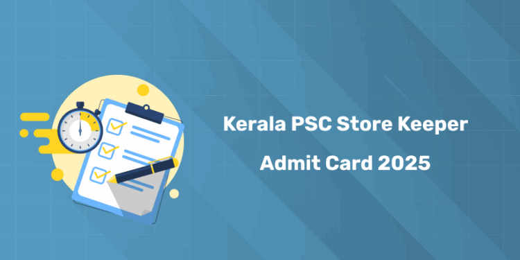 Kerala PSC Store Keeper Admit Card 2025: Link, Exam Date & Info