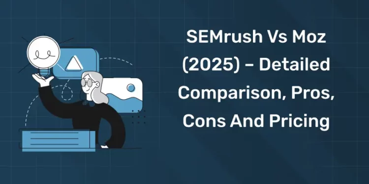 SEMrush vs Moz (2025) – Detailed Comparison, Pros, Cons And Pricing