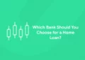 Which Bank Should You Choose for a Home Loan
