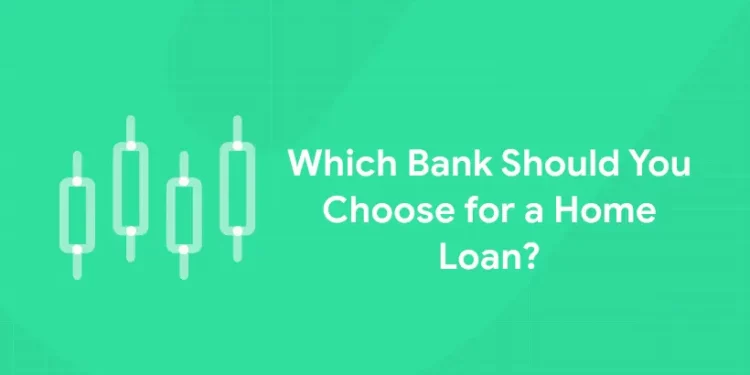 Which Bank Should You Choose for a Home Loan