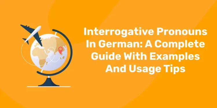 Interrogative Pronouns In German: A Complete Guide With Examples And Usage Tips