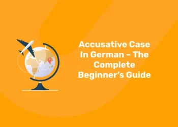 Accusative Case In German – The Complete Beginner’s Guide