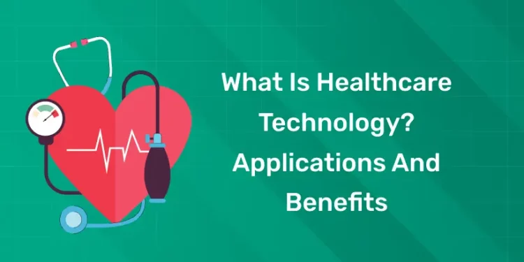 What is Healthcare Technology Applications and Benefits