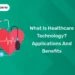 What is Healthcare Technology Applications and Benefits