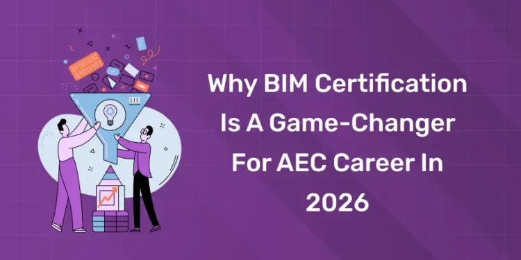 Why BIM Certification Is a Game-Changer for AEC Career in 2026