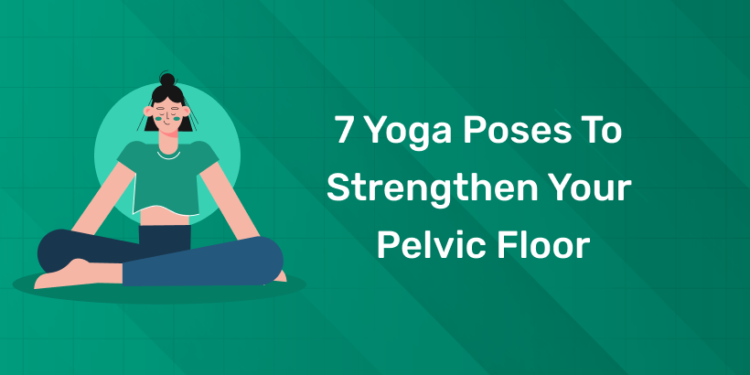 7 Yoga Poses to Strengthen Your Pelvic Floor