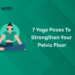 7 Yoga Poses to Strengthen Your Pelvic Floor