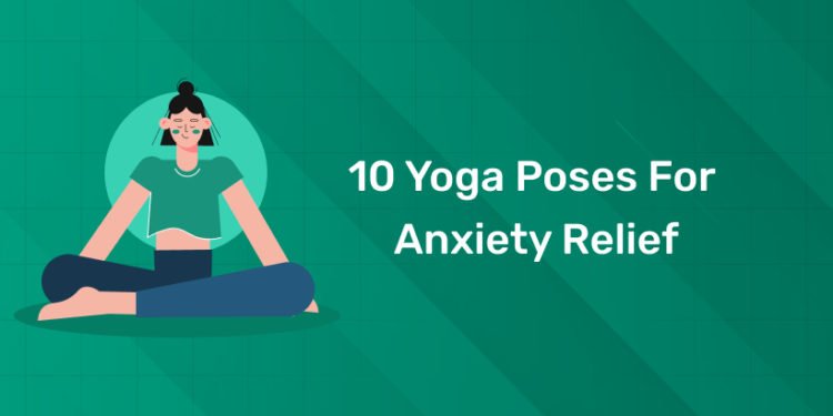 10 Yoga Poses for Anxiety Relief