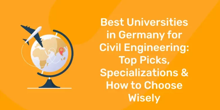 Best Universities in Germany for Civil Engineering Top Picks, Specializations & How to Choose Wisely