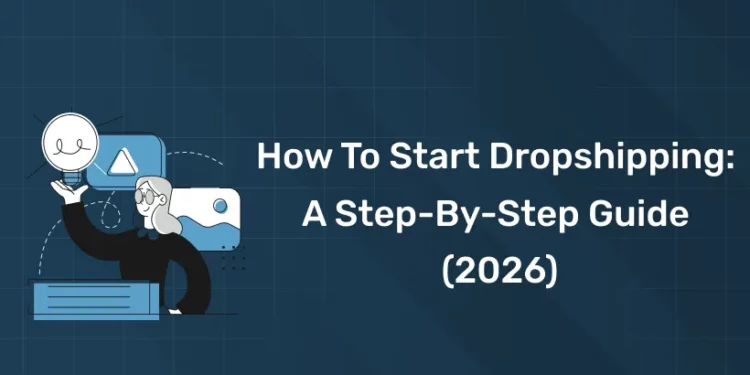 How to Start Dropshipping: A Step-by-Step Guide (2026)