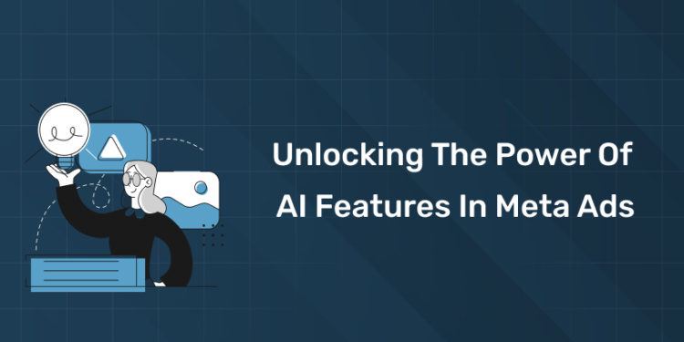 Unlocking the Power of AI Features in Meta Ads
