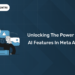 Unlocking the Power of AI Features in Meta Ads