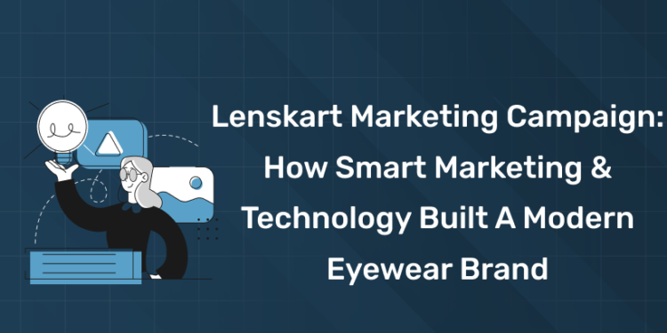 Lenskart Marketing Campaign: How Smart Marketing & Technology Built a Modern Eyewear Brand