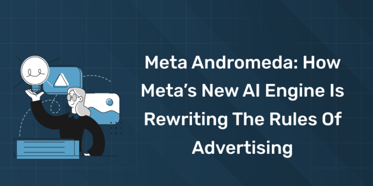 Meta Andromeda: How Meta’s New AI Engine Is Rewriting the Rules of Advertising