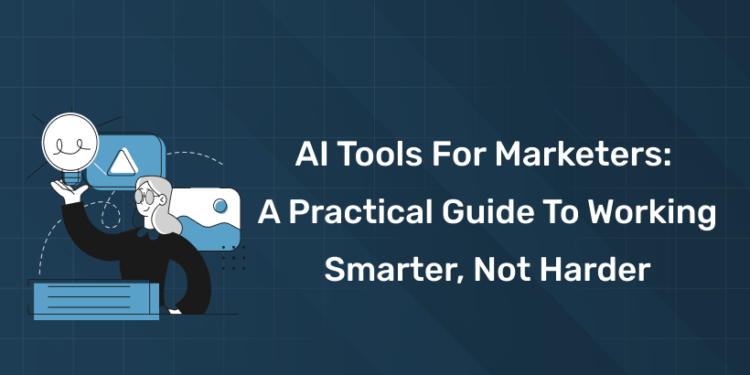 AI Tools for Marketers: A Practical Guide to Working Smarter, Not Harder