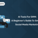 AI Tools for SMM: A Beginner’s Guide to Smarter Social Media Marketing
