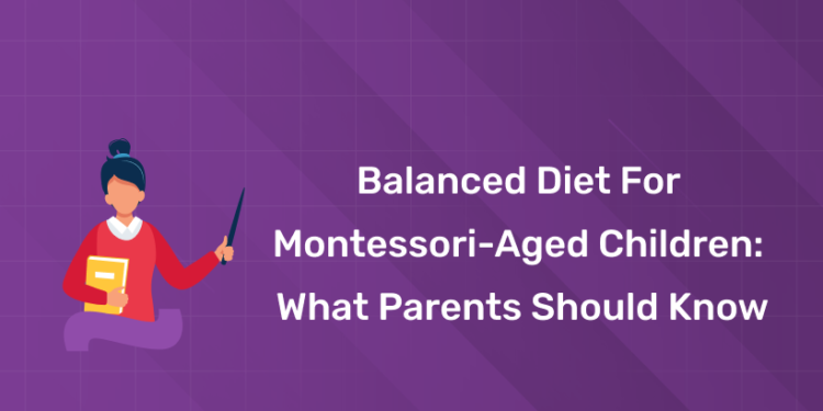 Balanced Diet for Montessori-Aged Children: What Parents Should Know