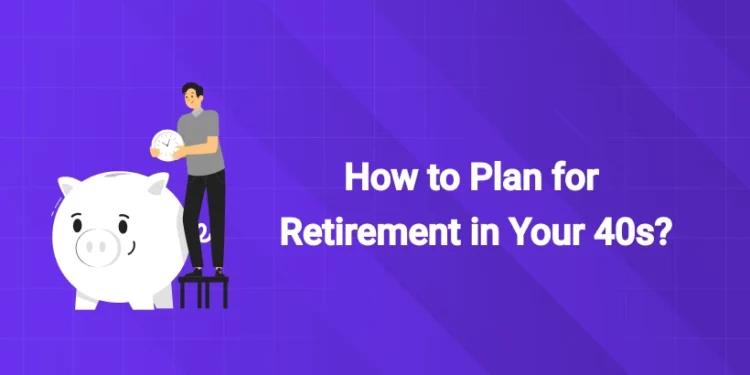 How to Plan for Retirement in Your 40s?