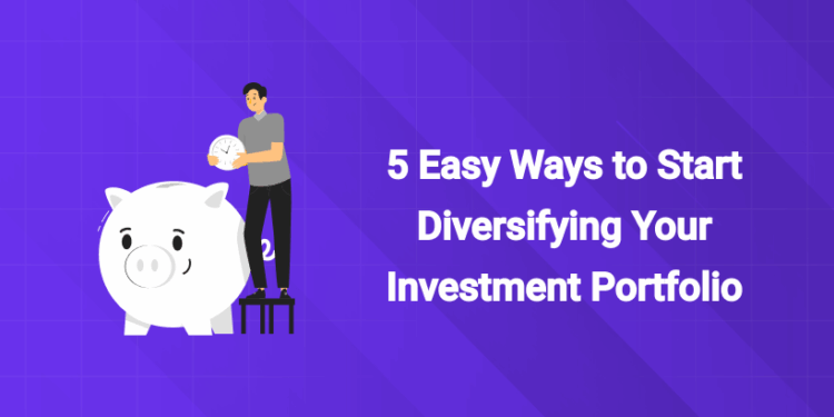 5 Easy Ways to Start Diversifying Your Investment Portfolio