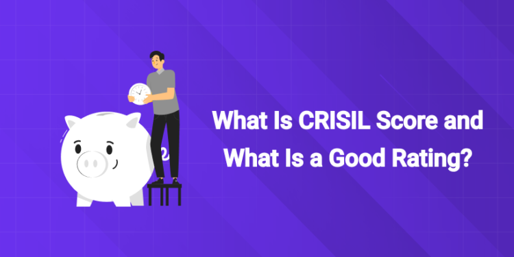What Is CRISIL Score and What Is a Good Rating?