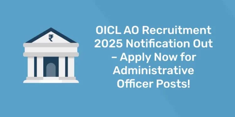 OICL AO Recruitment 2025 Notification Out – Apply Now for Administrative Officer Posts!