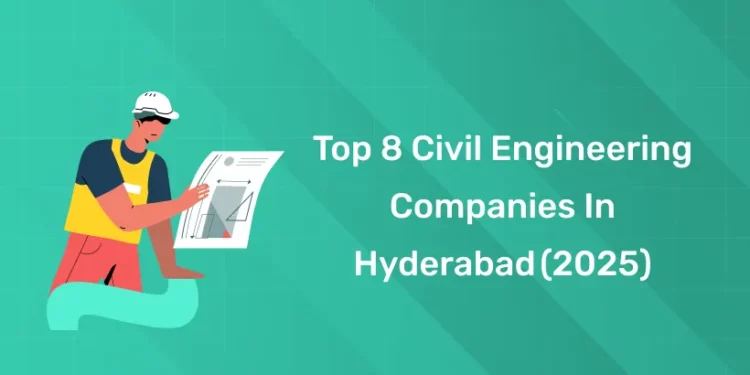 Top 8 Civil Engineering Companies in Hyderabad