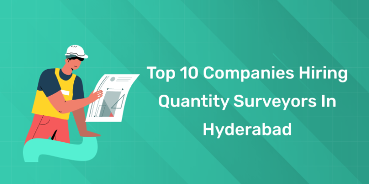 Top 10 Companies Hiring Quantity Surveyors in Hyderabad