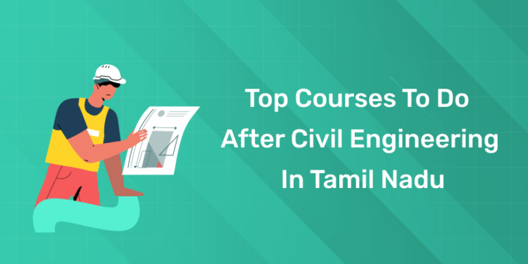 Top Courses to Do After Civil Engineering in Tamil Nadu