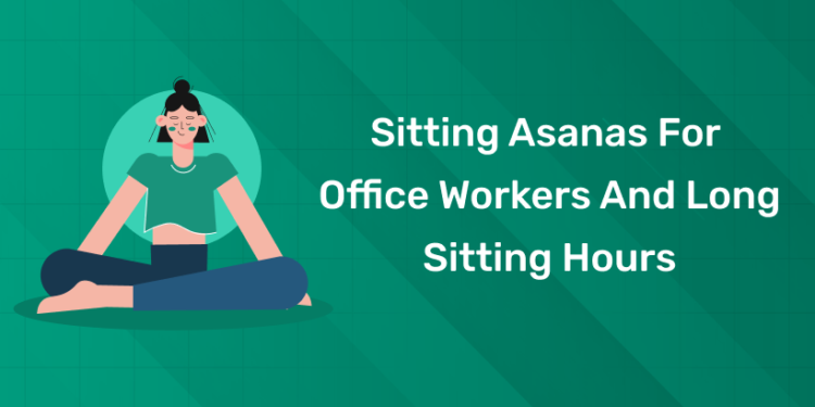 Sitting Asanas for Office Workers and Long Sitting Hours